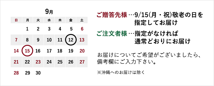 ご贈答先様には9月15日(月・祝)敬老の日を指定してお届け。ご注文者様には指定がなければ通常どおりにお届け。お届けについてご希望がございましたら、備考欄にご入力ください。※沖縄へのお届けは除く